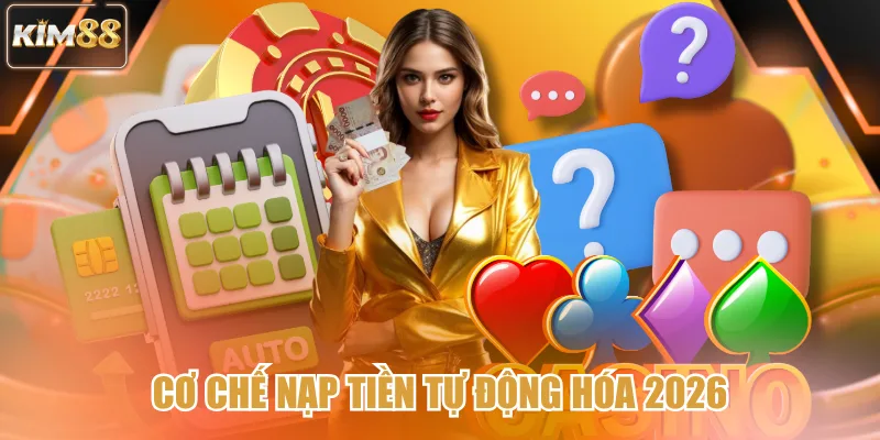Cơ chế nạp tiền tự động hóa 2026