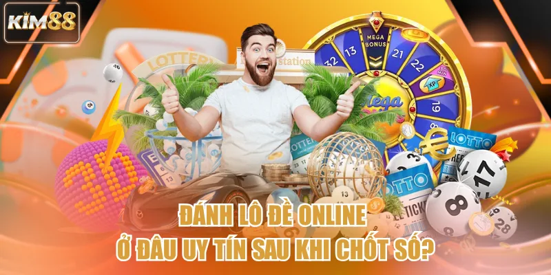 Đánh lô đề online ở đâu uy tín sau khi chốt số?