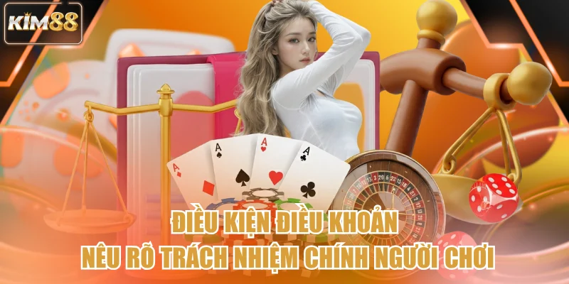 Điều kiện điều khoản nêu rõ trách nhiệm chính người chơi