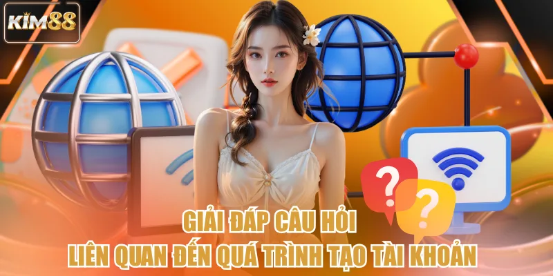 Giải đáp câu hỏi liên quan đến quá trình tạo tài khoản