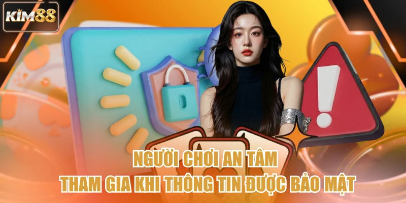 Người chơi an tâm tham gia khi thông tin được bảo mật
