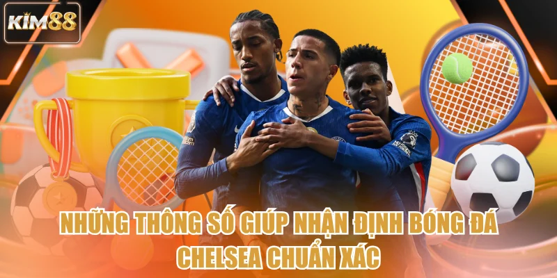 Những thông số giúp nhận định bóng đá Chelsea chuẩn xác