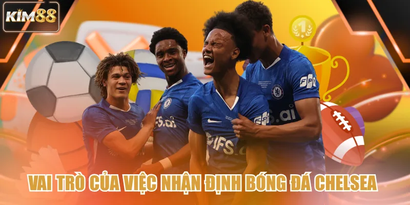 Vai trò của việc nhận định bóng đá Chelsea
