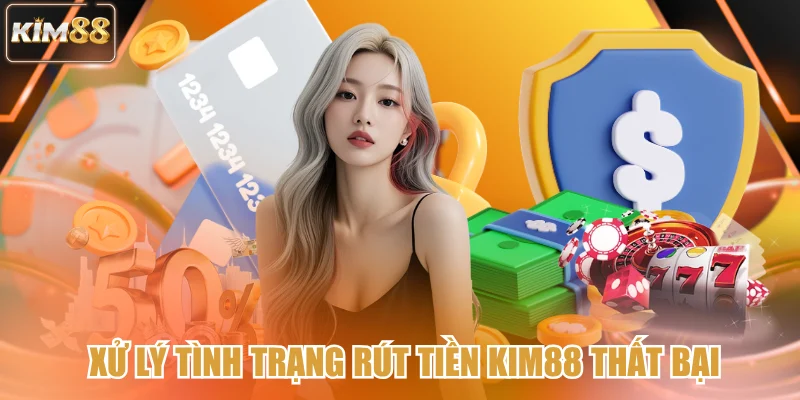 Xử lý tình trạng rút tiền kim88 thất bại
